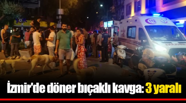 İzmir'de döner bıçaklı kavga: 3 yaralı