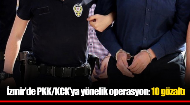 İzmir’de PKK/KCK'ya yönelik operasyon: 10 gözaltı