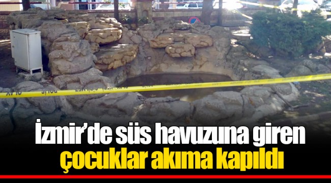 İzmir’de süs havuzuna giren çocuklar akıma kapıldı