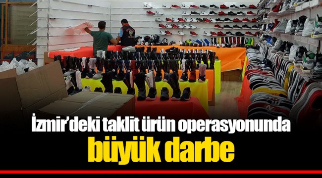 İzmir’deki taklit ürün operasyonunda büyük darbe