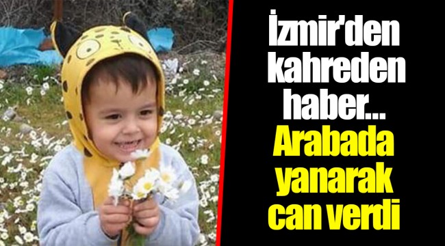 İzmir'den kahreden haber... Arabada yanarak can verdi