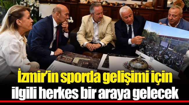 İzmir’in sporda gelişimi için ilgili herkes bir araya gelecek