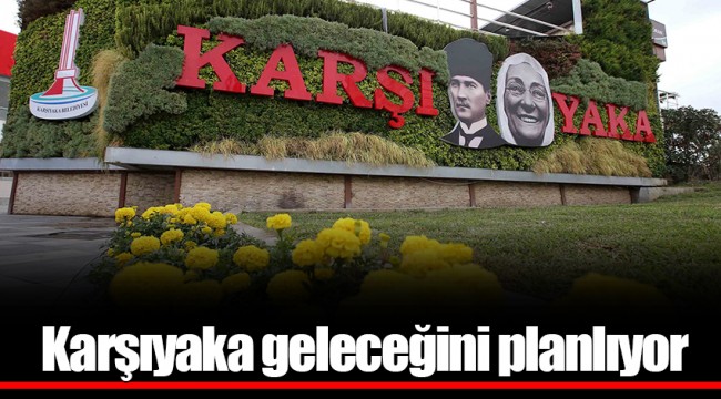 Karşıyaka geleceğini planlıyor