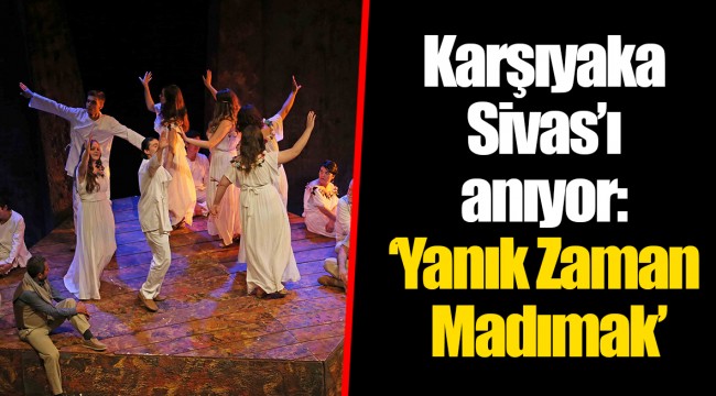 Karşıyaka Sivas’ı anıyor: ‘Yanık Zaman Madımak’
