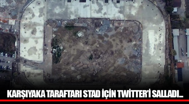 KARŞIYAKA TARAFTARI STAD İÇİN TWİTTER’İ SALLADI...