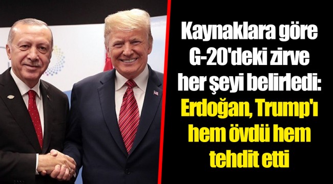 Kaynaklara göre G-20'deki zirve her şeyi belirledi: Erdoğan, Trump'ı hem övdü hem tehdit etti