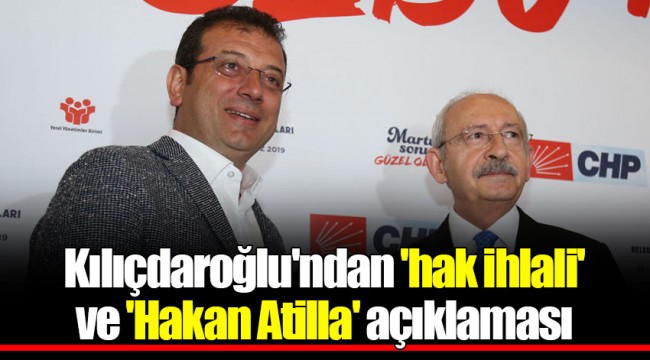Kılıçdaroğlu'ndan 'hak ihlali' ve 'Hakan Atilla' açıklaması