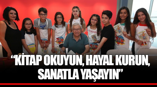 “KİTAP OKUYUN, HAYAL KURUN, SANATLA YAŞAYIN”