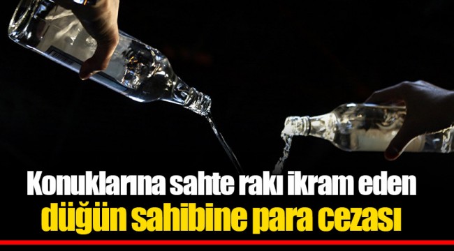 Konuklarına sahte rakı ikram eden düğün sahibine para cezası