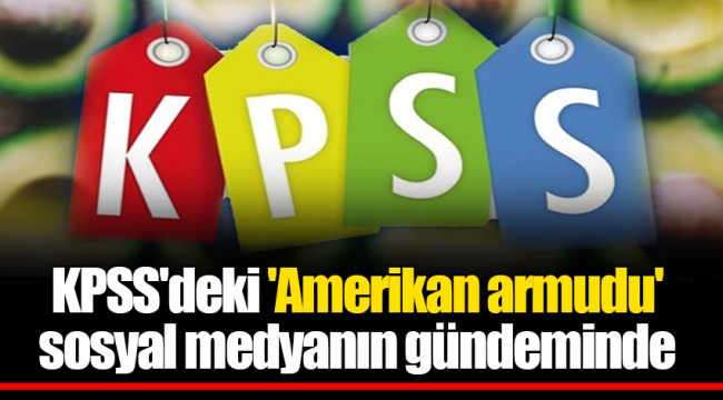 KPSS'deki 'Amerikan armudu' sosyal medyanın gündeminde