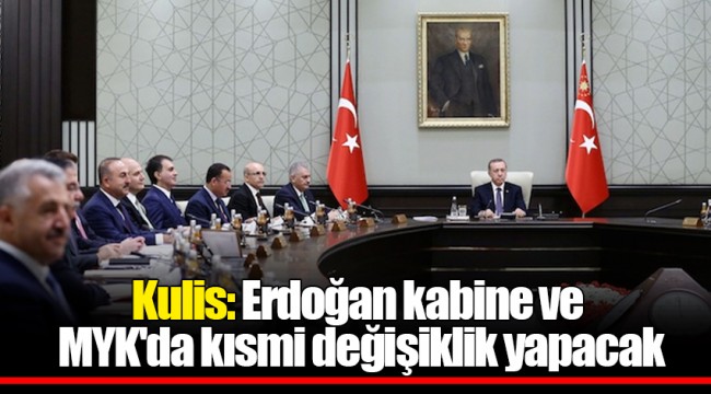 Kulis: Erdoğan kabine ve MYK'da kısmi değişiklik yapacak