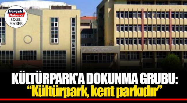 KÜLTÜRPARK'A DOKUNMA GRUBU: "Kültürpark, kent parkıdır"