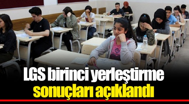 LGS birinci yerleştirme sonuçları açıklandı