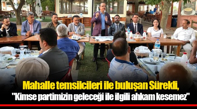 Mahalle temsilcileri ile buluşan Sürekli, "Kimse partimizin geleceği ile ilgili ahkam kesemez"