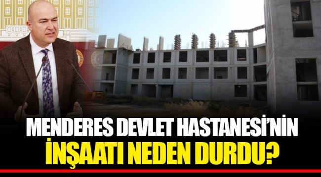 MENDERES DEVLET HASTANESİ’NİN İNŞAATI NEDEN DURDU?