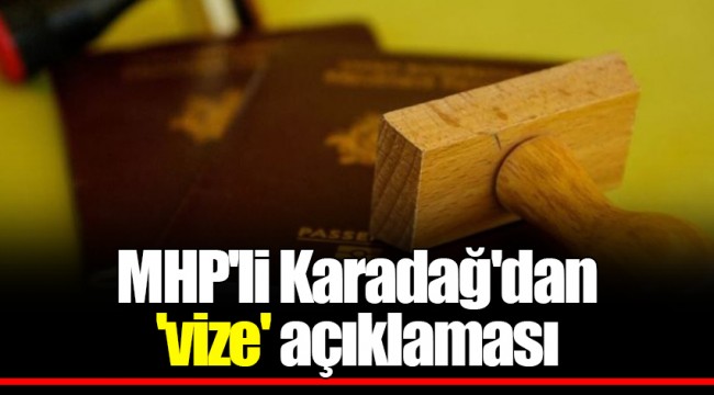 MHP'li Karadağ'dan 'vize' açıklaması