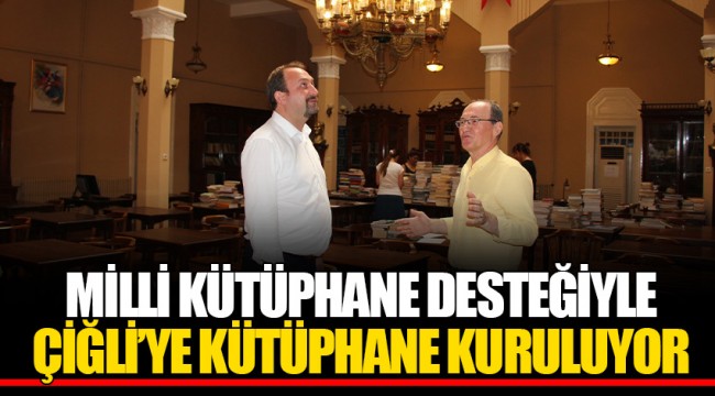 MİLLİ KÜTÜPHANE DESTEĞİYLE ÇİĞLİ’YE KÜTÜPHANE KURULUYOR