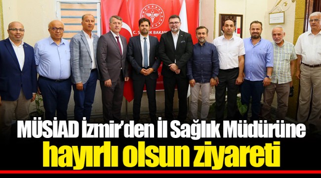 MÜSİAD İzmir’den İl Sağlık Müdürüne hayırlı olsun ziyareti