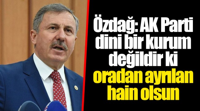 Özdağ: AK Parti dini bir kurum değildir ki oradan ayrılan hain olsun