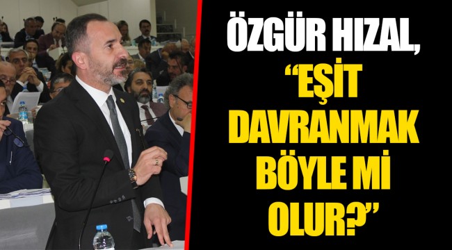 ÖZGÜR HIZAL, “EŞİT DAVRANMAK BÖYLE Mİ OLUR?”