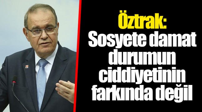 Öztrak: Sosyete damat durumun ciddiyetinin farkında değil