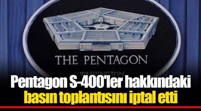 Pentagon S-400'ler hakkındaki basın toplantısını iptal etti