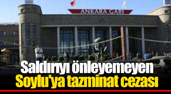 Saldırıyı önleyemeyen Soylu'ya tazminat cezası