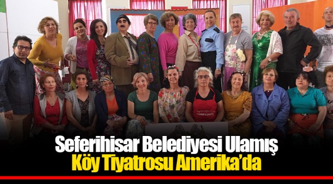 Seferihisar Belediyesi Ulamış Köy Tiyatrosu Amerika’da