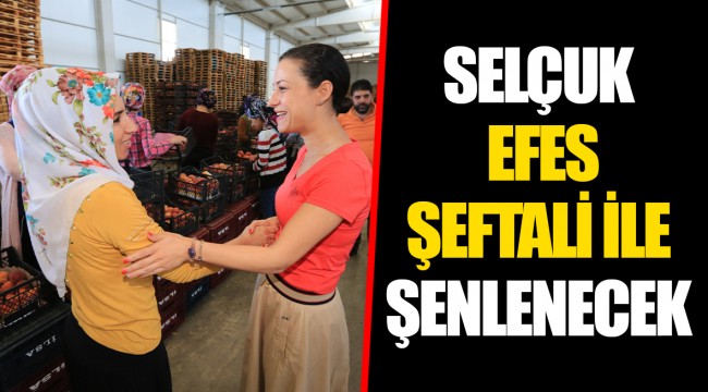 SELÇUK EFES ŞEFTALİ İLE ŞENLENECEK