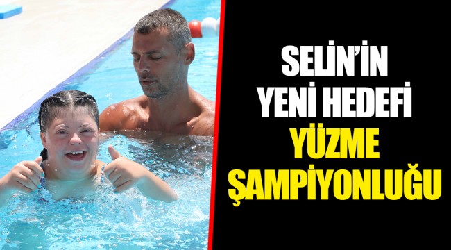 SELİN'İN YENİ HEDEFİ YÜZME ŞAMPİYONLUĞU