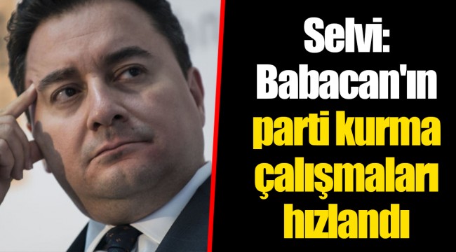 Selvi: Babacan'ın parti kurma çalışmaları hızlandı