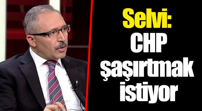Selvi: CHP şaşırtmak istiyor