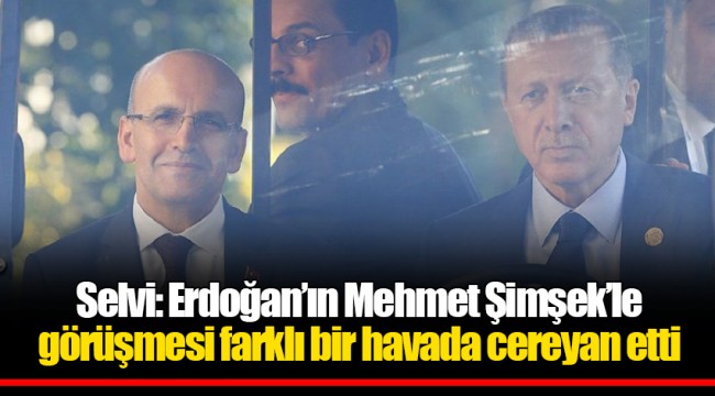 Selvi: Erdoğan’ın Mehmet Şimşek’le görüşmesi farklı bir havada cereyan etti