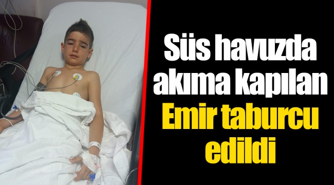 Süs havuzda akıma kapılan Emir taburcu edildi