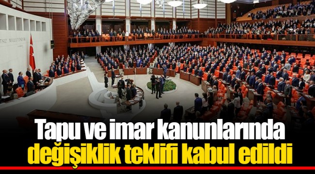 Tapu ve imar kanunlarında değişiklik teklifi kabul edildi