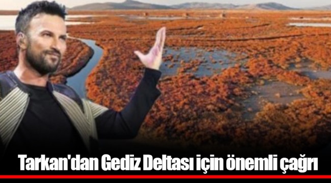 Tarkan'dan Gediz Deltası için önemli çağrı