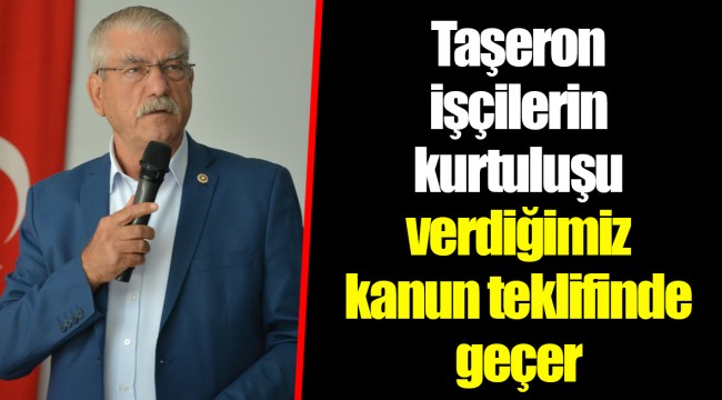 Taşeron işçilerin kurtuluşu verdiğimiz kanun teklifinde geçer
