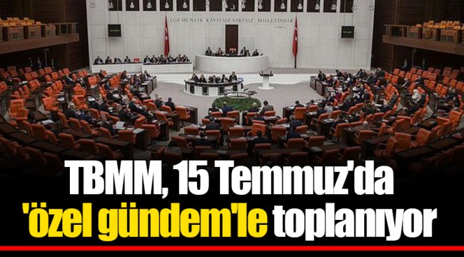 TBMM, 15 Temmuz'da 'özel gündem'le toplanıyor