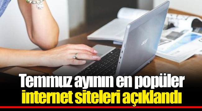 Temmuz ayının en popüler internet siteleri açıklandı