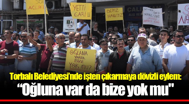 Torbalı Belediyesi’nde işten çıkarmaya dövizli eylem: “Oğluna var da bize yok mu"