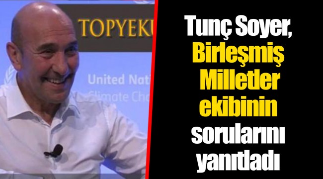 Tunç Soyer, Birleşmiş Milletler ekibinin sorularını yanıtladı