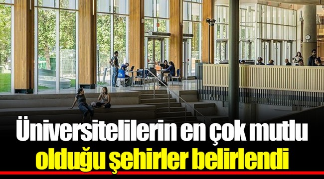 Üniversitelilerin en çok mutlu olduğu şehirler belirlendi