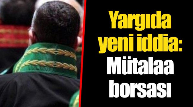 Yargıda yeni iddia: Mütalaa borsası