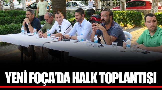 YENİ FOÇA’DA HALK TOPLANTISI