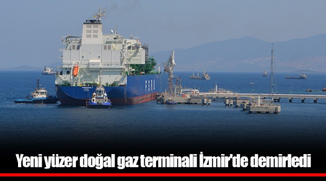 Yeni yüzer doğal gaz terminali İzmir'de demirledi
