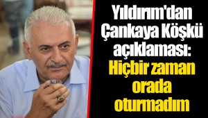 Yıldırım'dan Çankaya Köşkü açıklaması: Hiçbir zaman orada oturmadım