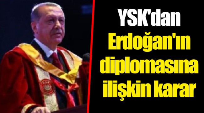YSK'dan Erdoğan'ın diplomasına ilişkin karar
