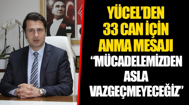 YÜCEL’DEN 33 CAN İÇİN ANMA MESAJI “MÜCADELEMİZDEN ASLA VAZGEÇMEYECEĞİZ”