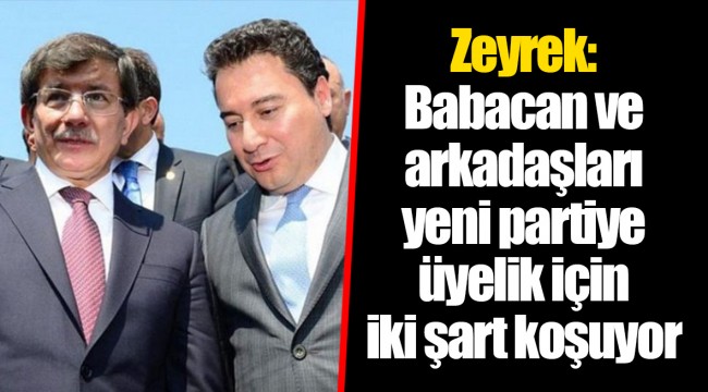 Zeyrek: Babacan ve arkadaşları yeni partiye üyelik için iki şart koşuyor