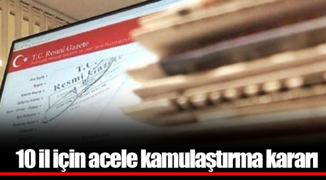 10 il için acele kamulaştırma kararı